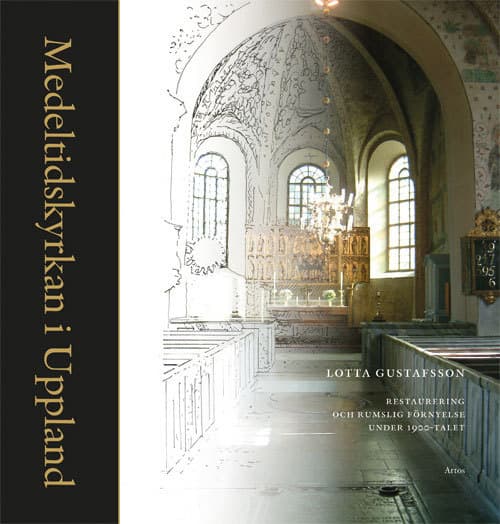 Medeltidskyrkan I Uppland - Restaurering Och Rumslig Förnyelse Under 1900-talet (Bok)