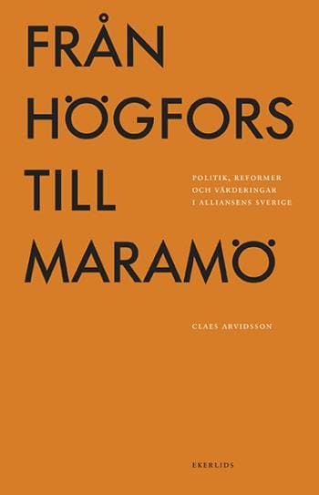 Från Högfors Till Maramö- Politik, Reformer Och Värderingar I Alliansens Sverige (Bok)
