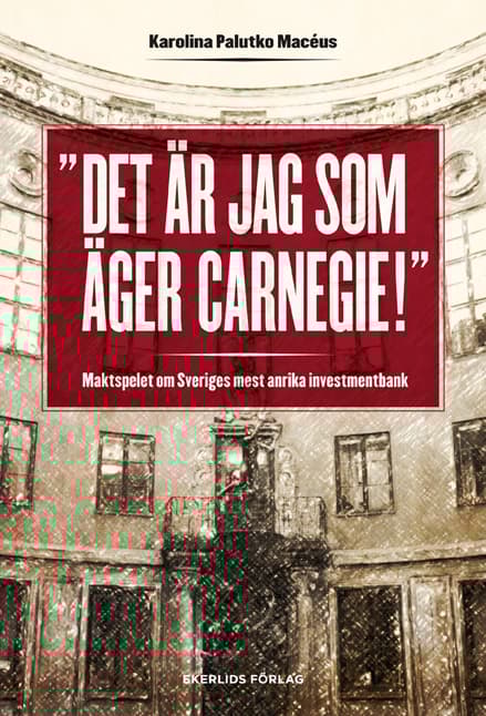 Det Är Jag Som Äger Carnegie! - Maktspelet Om Sveriges Mest Anrika Investmentbank (Bok)