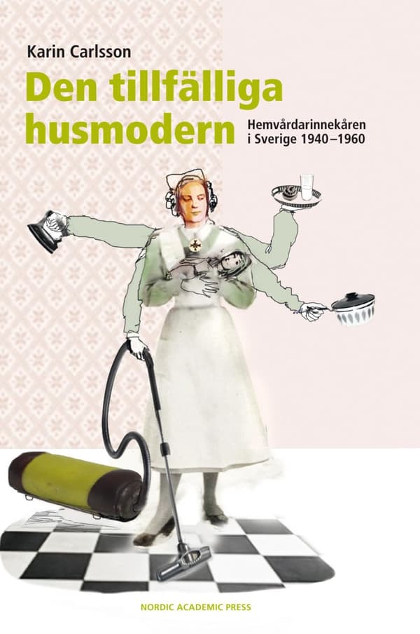 Den Tillfälliga Husmodern - Hemvårdarinnekåren I Sverige 1940-1960 (Bok)