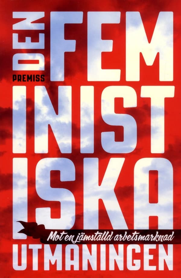 Den Feministiska Utmaningen - Mot En Jämställd Arbetsmarknad (Bok)