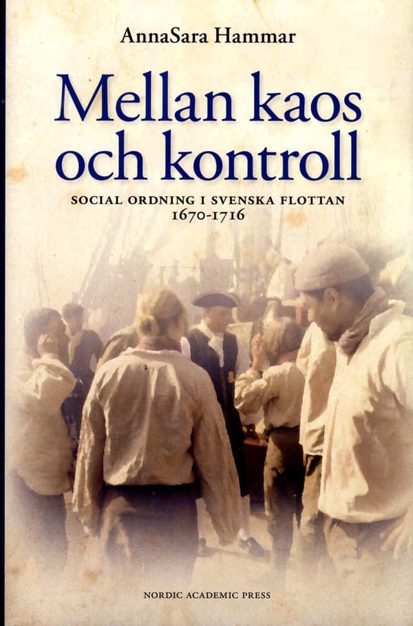 Mellan Kaos Och Kontroll - Social Ordning I Flottan 1670-1716 (Bok)