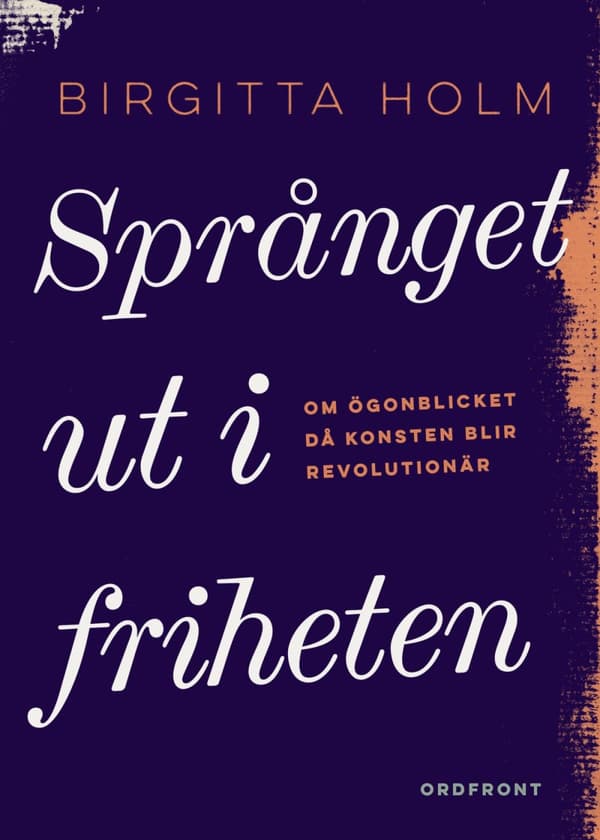 Språnget Ut I Friheten - Om Ögonblicket Då Konsten Blir Revolutionär (Bok)
