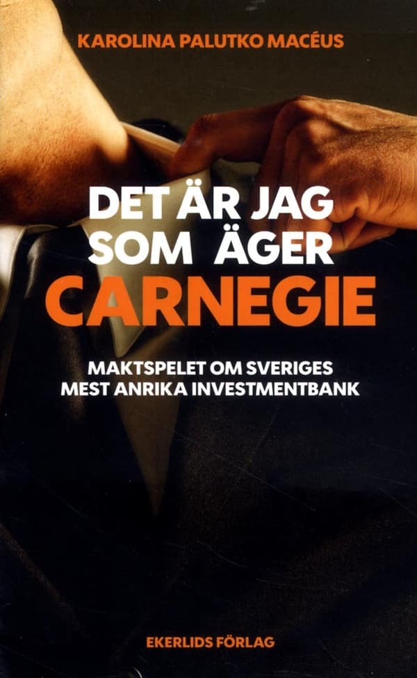 Det Är Jag Som Äger Carnegie - Maktspelet Om Svergies Största Investmentbank (Bok)