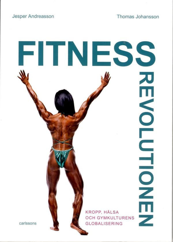 Fitnessrevolutionen - Kropp, Hälsa Och Gymkulturens Globalisering (Bok)