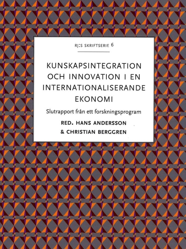 Kunskapsintegration Och Innovation I En Internationaliserande Ekonomi - Slutrapport Från Ett Forskningsprogram (Bok)