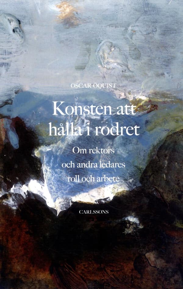 Konsten Att Hålla I Rodret - Om Rektors Och Andra Ledares Roll Och Arbete (Bok)