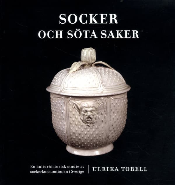 Socker Och Söta Saker - En Kulturhistorisk Studie Av Sockerkonsumtionen I Sverige (Bok)