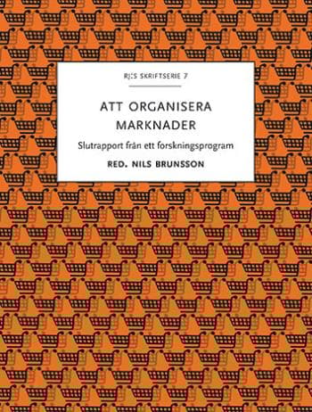 Att Organisera Marknader - Slutrapport Från Ett Forskningsprogram (Bok)