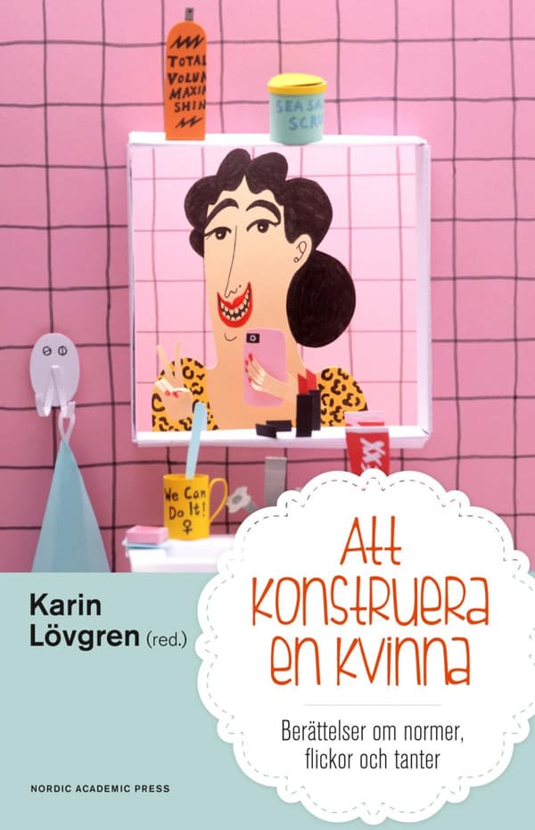 Att Konstruera En Kvinna - Berättelser Om Normer Flickor Och Tanter (Bok)