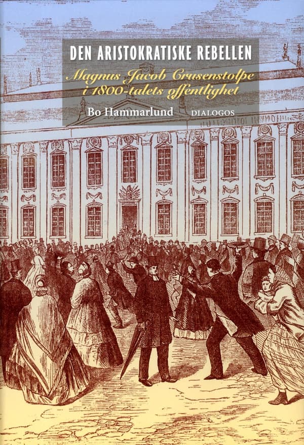 Den Aristokratiske Rebellen - Magnus Jacob Crusenstolpe I 1800-talets Offentlighet (Bok)