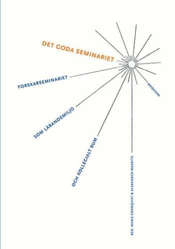 Det Goda Seminariet - Forskarseminariet Som Lärandemiljö Och Kollegialt Rum (Bok)
