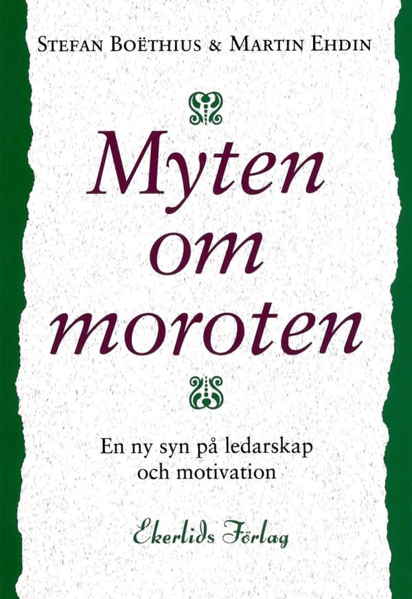 Myten Om Moroten - En Ny Syn På Ledarskap Och Motivation (Bok)