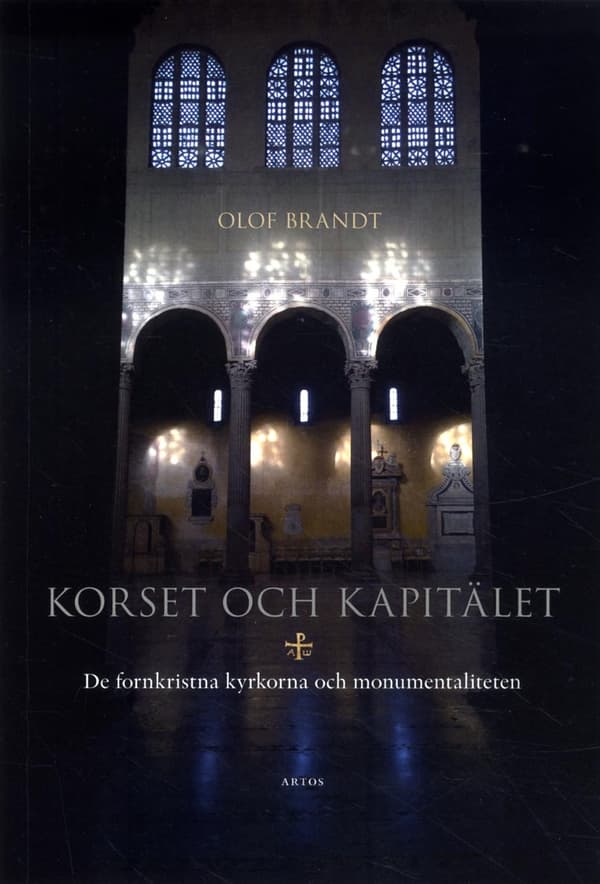 Korset Och Kapitälet - De Fornkristna Kyrkorna Och Monumentaliteten (Bok)
