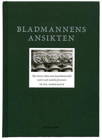 Bladmannens Ansikten - The Green Man Som Konsthistoriskt Motiv Och Nutida Fenomen (Bok)