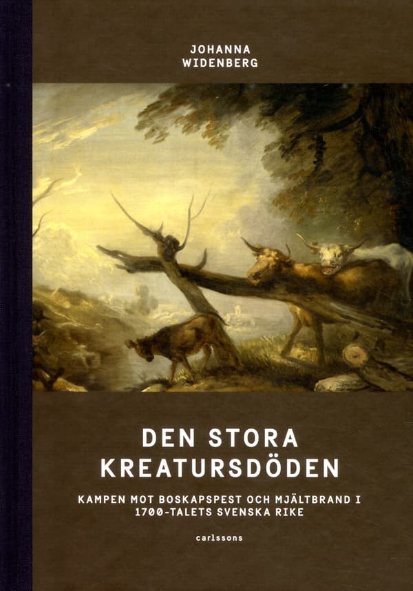 Den Stora Kreatursdöden - Kampen Mot Boskapspest Och Mjältbrand I 1700-talets Svenska Rike (Bok)
