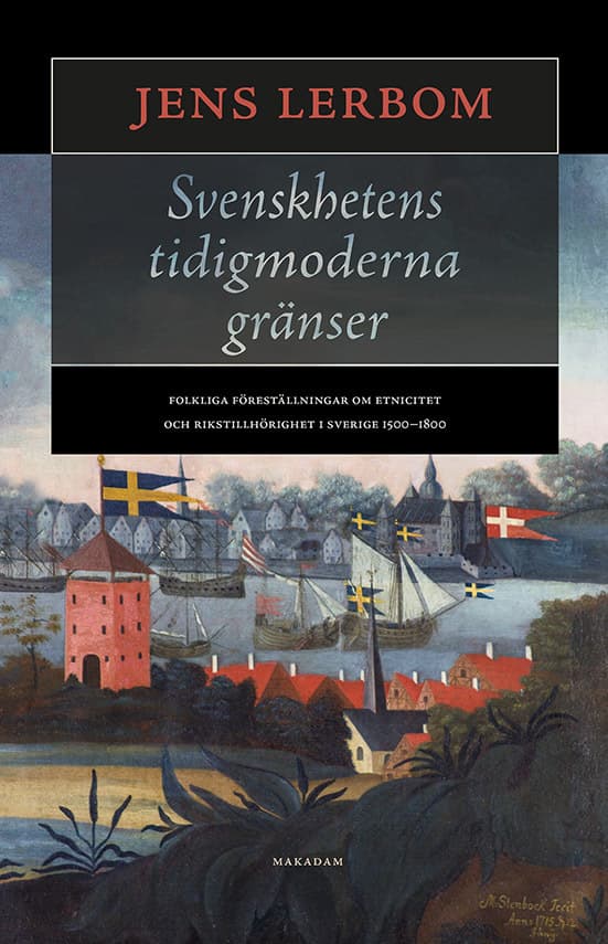 Svenskhetens Tidigmoderna Gränser - Folkliga Föreställningar Om Etnicitet Och Rikstillhörighet I Sverige 1500-1800 (Bok)