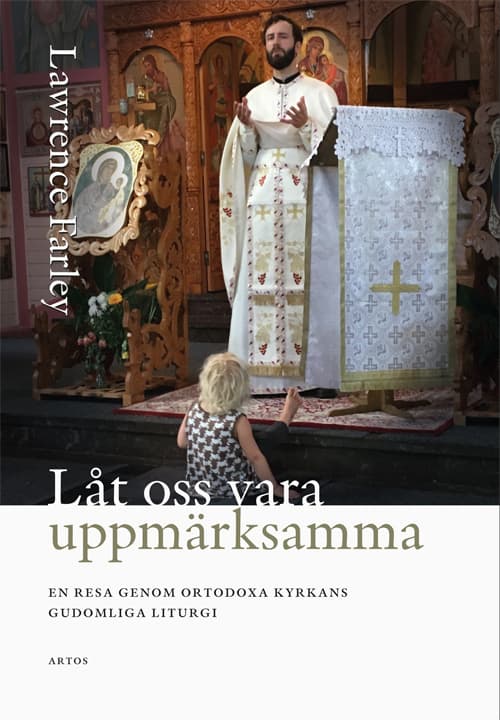 Låt Oss Vara Uppmärksamma; En Resa Genom Ortodoxa Kyrkans Gudomliga Liturgi (Bok)