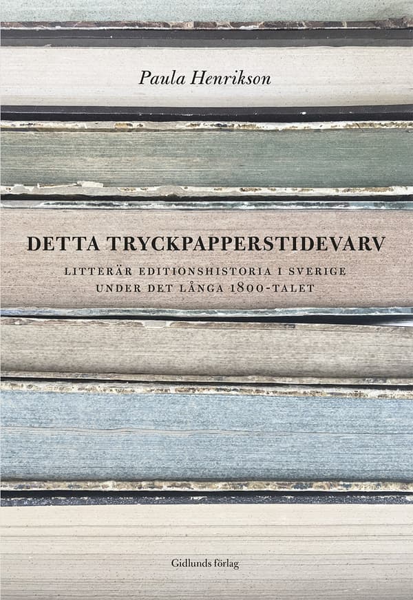 Detta Tryckpapperstidevarv - Litterär Editionshistoria I Sverige Under Det Långa 1800-talet (Bok)