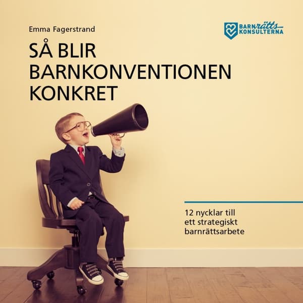 Så Blir Barnkonventionen Konkret - 12 Nycklar Till Ett Strategiskt Barnrättsarbete (Bok)