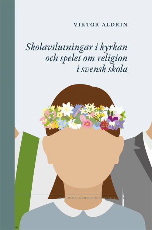 Skolavslutningar I Kyrkan Och Spelet Om Religion I Svensk Skola (Bok)