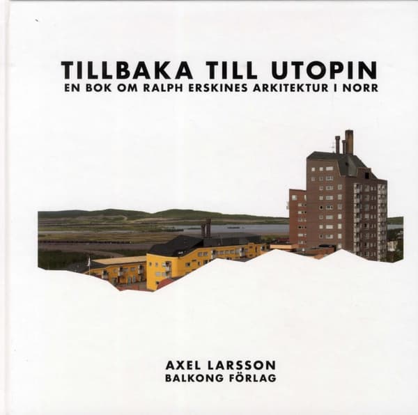 Tillbaka Till Utopin - En Bok Om Ralph Erskines Arkitektur I Norr (Bok)