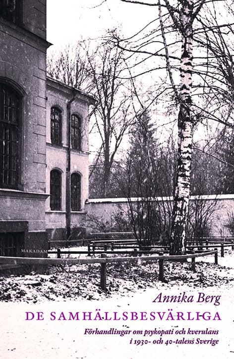 De Samhällsbesvärliga - Förhandlingar Om Psykopati Och Kverulans I 1930- Och 40-talens Sverige (Bok)