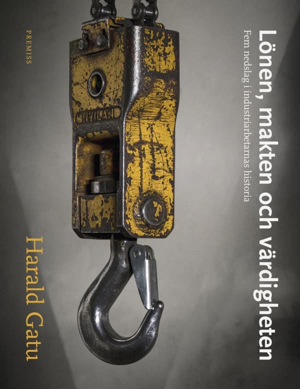 Lönen, Makten Och Värdigheten - Fem Nedslag I Industriarbetarnas Historia (Bok)