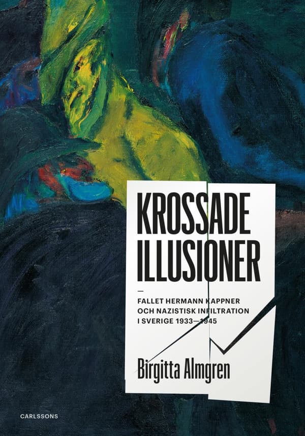 Krossade Illusioner - Fallet Hermann Kappner Och Nazistisk Infiltration I Sverige 1933-1945; (Bok)