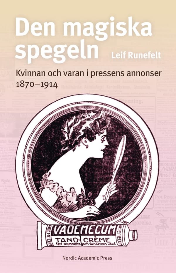 Den Magiska Spegeln - Kvinnan Och Varan I Pressens Annonser 1870 - 1914 (Bok)