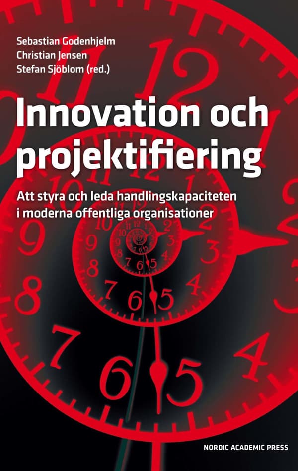 Innovation Och Projektifiering - Att Styra Och Leda Handlingskapaciteten I Moderna Offentliga Organisationer (Bok)