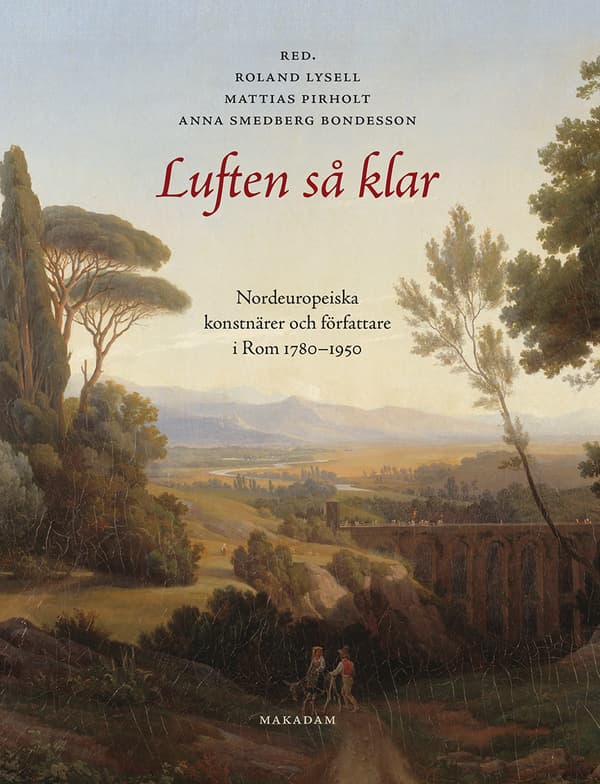 Luften Så Klar. Nordeuropeiska Konstnärer Och Författare I Rom 1780-1950 (Bok)
