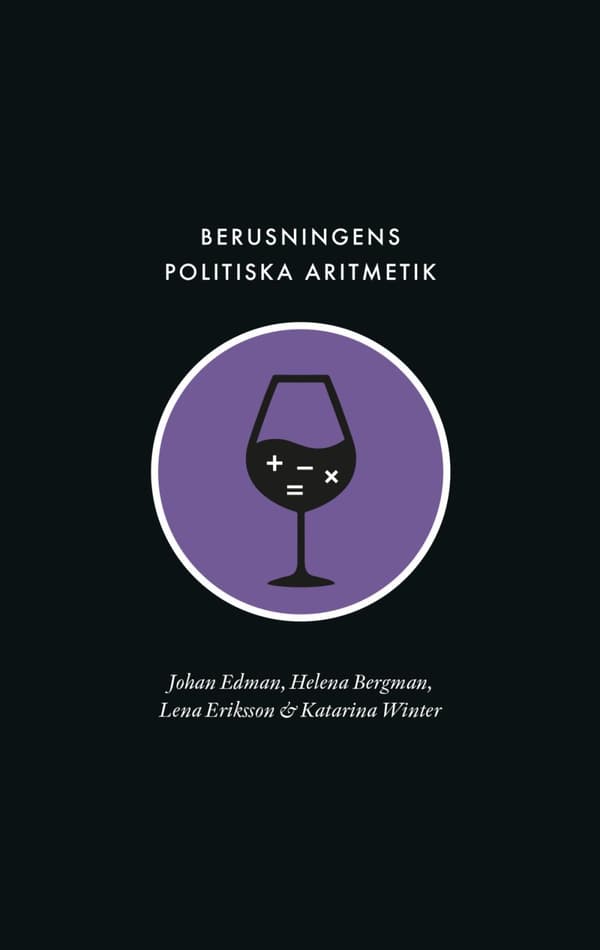 Berusningens Politiska Aritmetik - Utredning, Kvantifiering Och Avpolitisering Inom Den Svenska Berusningspolitiken Under Rekordåren (Bok)