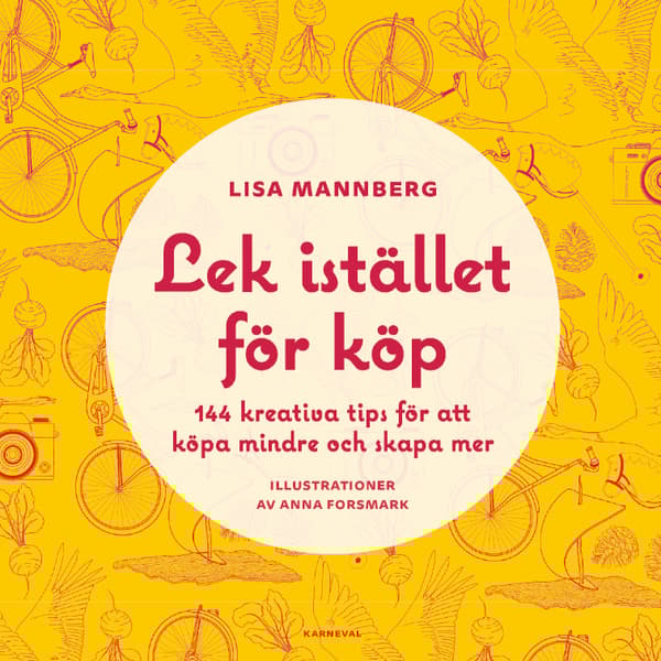 Lek Istället För Köp - 144 Kreativa Tips För Att Köpa Mindre Och Skapa Mer (Bok)