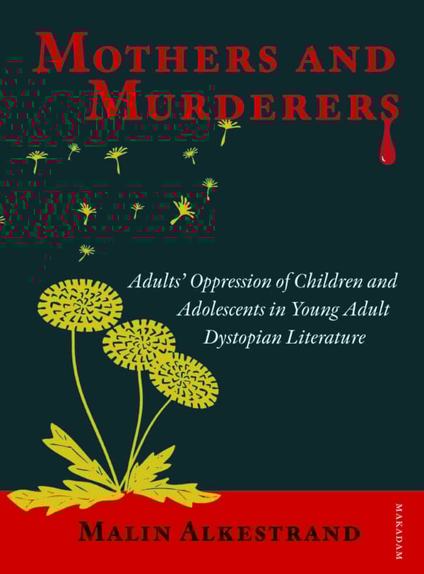 Mothers And Murderers - Adults' Oppression Of Children And Adolescents In Young Adult Dystopian Literature (Bok)