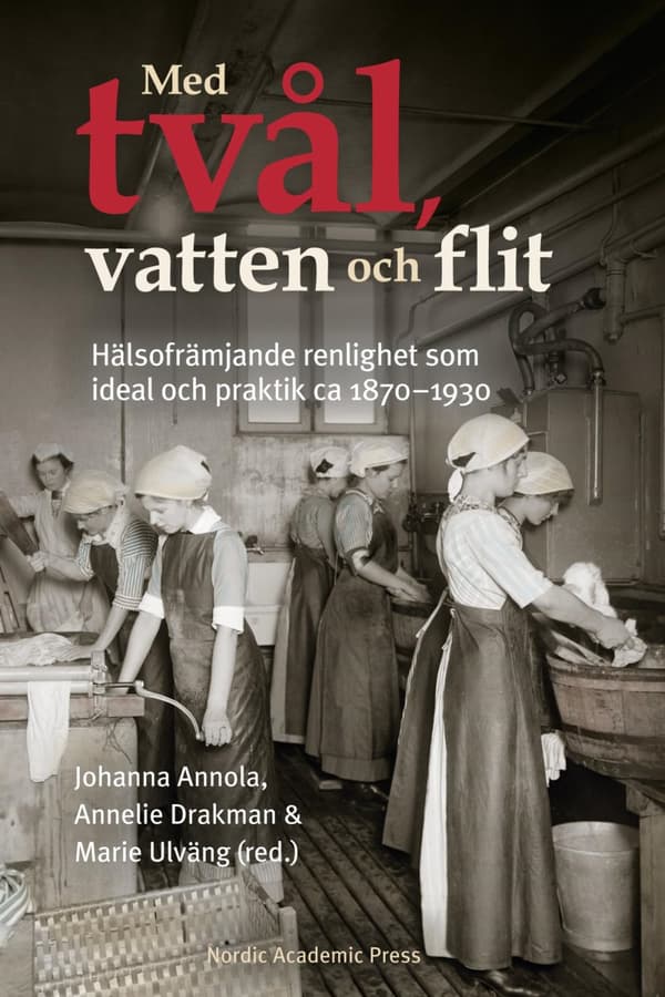 Med Tvål, Vatten Och Flit - Hälsofrämjande Renlighet Som Ideal Och Praktik (Bok)