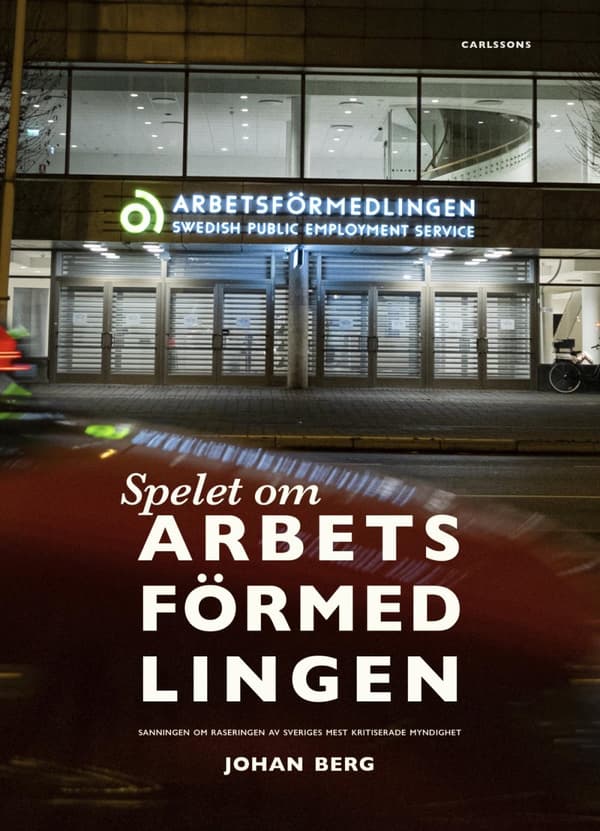 Spelet Om Arbetsförmedlingen - Sanningen Om Raseringen Av Sveriges Mest Kritiserade Myndighet (Bok)