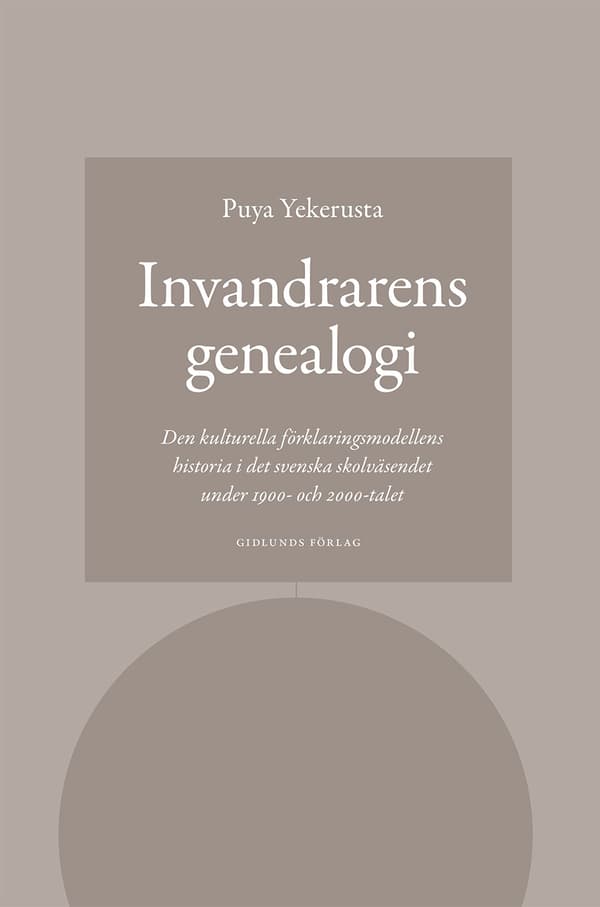 Invandrarens Genealogi - Den Kulturella Förklaringsmodellens Historia I Det Svenska Skolväsendet Under 1900- Och 2000-talet (Bok)