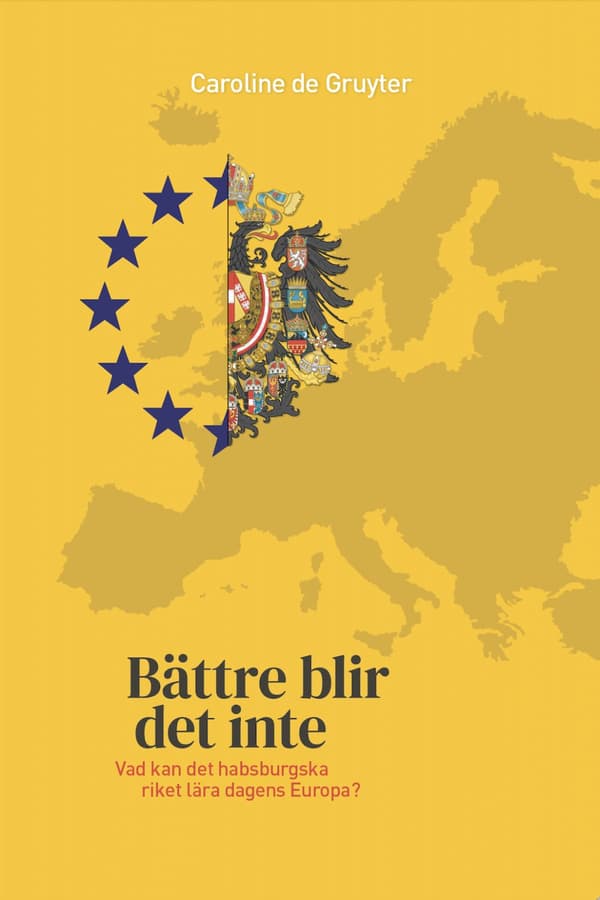 Bättre Blir Det Inte - Vad Kan Det Habsburgska Riket Lära Dagens Europa? (Bok)