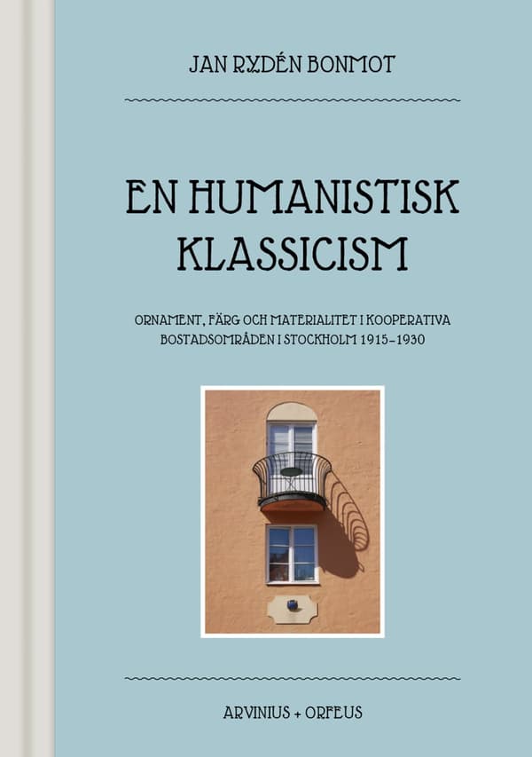 En Humanistisk Klassicism - Ornament, Färg Och Materialitet I Kooperativa Bostadsområden I Stockholm 1915-1930 (Bok)