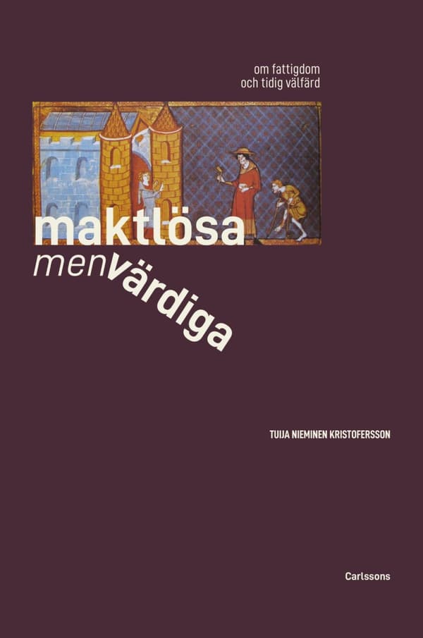 Maktlösa Men Värdiga - Om Fattigdom Och Tidig Välfärd Från Antikens Rom Till 1500-talet (Bok)