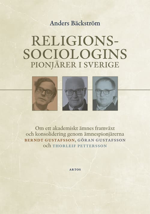 Religionssociologins Pionjärer I Sverige - Om Ett Akademiskt Ämnes Framväxt Och Konsolidering Genom Ämnespionjärerna Berndt Gustafsson, Göran Gustafss