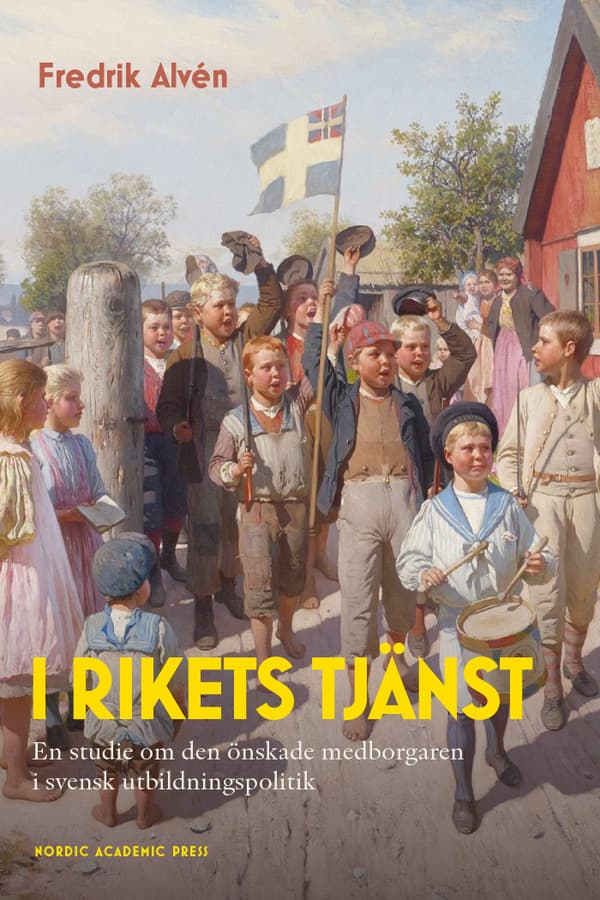 I Rikets Tjänst - En Studie Om Den Önskade Medborgaren I Svensk Utbildningspolitik (Bok)