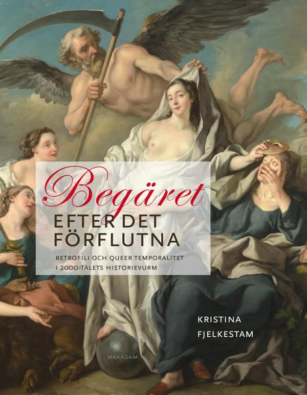 Begäret Efter Det Förflutna - Retrofili Och Queer Temporalitet I 2000-talets Historievurm (Bok)