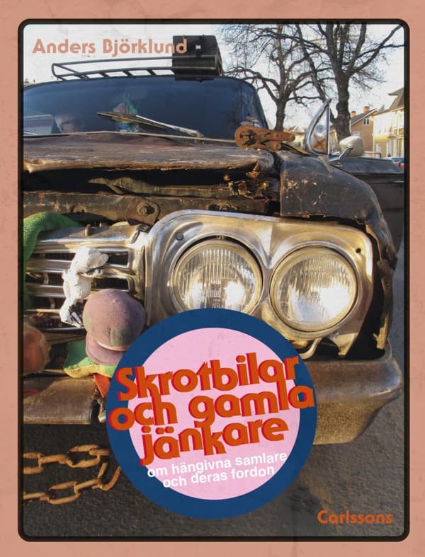 Skrotbilar Och Gamla Jänkare - Om Hängivna Samlare Och Deras Fordon (Bok)