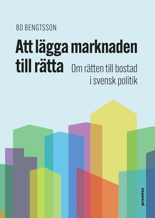 Att Lägga Marknaden Till Rätta - Om Rätten Till Bostad I Svensk Politik (Bok)