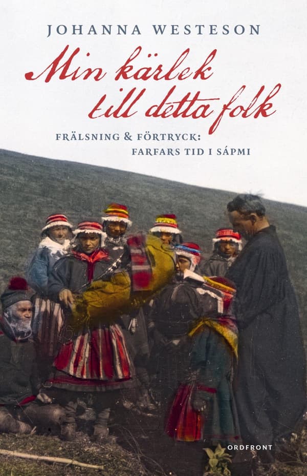 Min Kärlek Till Detta Folk -  Frälsning & Förtryck- Farfars Tid I Sápmi (Bok)