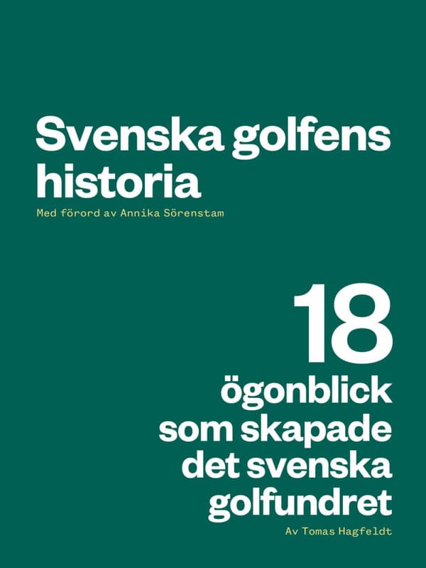 Svenska Golfens Historia - 18 Ögonblick Som Skapade Det Svenska Golfundret (Bok)