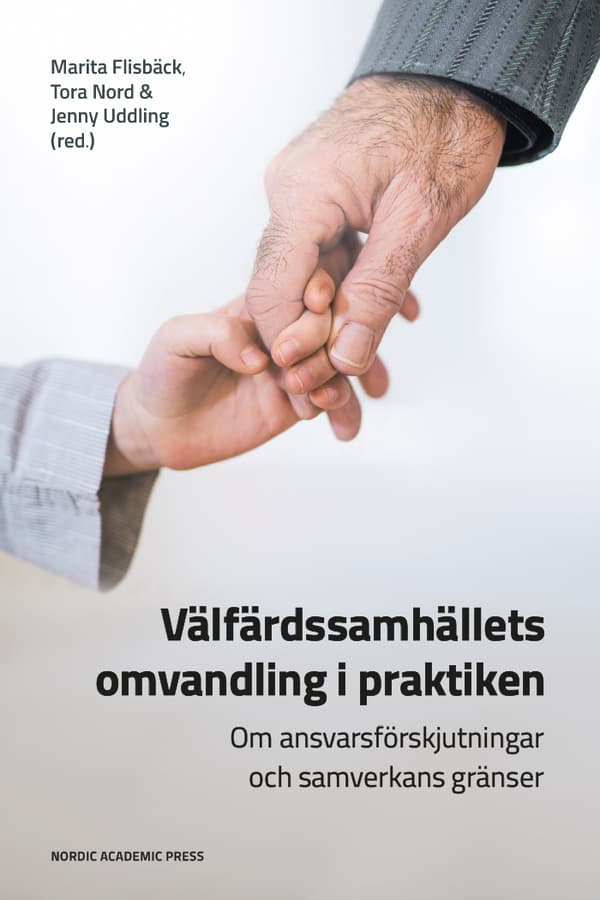 Välfärdssamhällets Omvandling I Praktiken - Om Ansvarsförskjutningar Och Samverkans Gränser (Bok)
