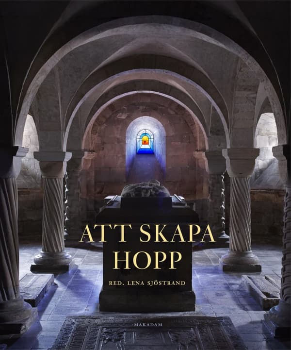 Att Skapa Hopp - Ett Nytt Konstglasfönster För Lunds Domkyrka (Bok)